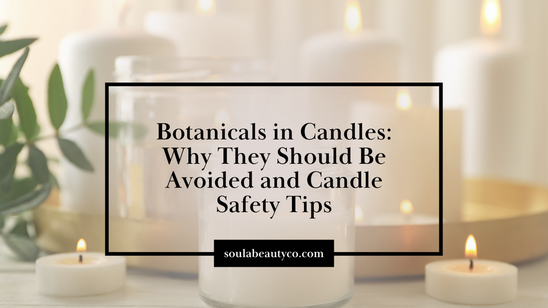 Botanicals in Candles: Why They Should Be Avoided and Candle Safety Tips